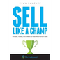 Sell Like A Champ: Mindsets, Toolsets, And Skillsets For Peak Performance In Sales - Paperback