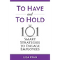 To Have and To Hold: 101 Smart Strategies to Engage Employees - Paperback