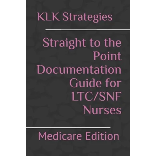Straight to the Point Documentation Guide for LTC/SNF Nurses: Medicare Edition - Paperback