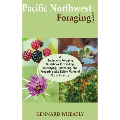 Pacific Northwest Foraging Field Guide: A Beginner's Foraging Guidebook for Finding, Identifying, Harvesting, and Preparing Wild Edible Plants of Nort - Hardcover
