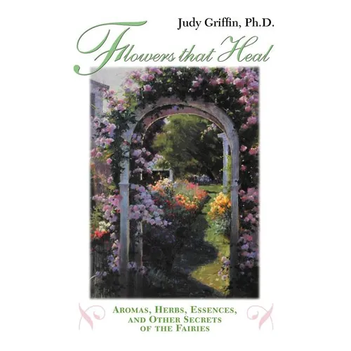 Flowers That Heal: Aromas, Herbs, Essences and Other Secrets of the Fairies - Paperback