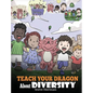 Teach Your Dragon About Diversity: Train Your Dragon To Respect Diversity. A Cute Children Story To Teach Kids About Diversity and Differences. - Hardcover
