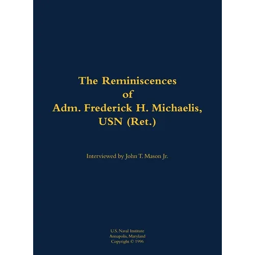 The Reminiscences of Adm. Frederick H. Michaelis, USN (Ret.): 1917-1992 - Hardcover