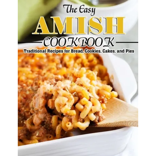 The Easy Amish Cookbook: Traditional Recipes for Bread, Cookies, Cakes, and Pies - Paperback