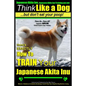 Japanese Akita Inu, Japanese Akita Inu Training AAA AKC: Think Like a Dog, But Don't Eat Your Poop!: Japanese Akita Inu Breed Expert Training - Here's - Paperback