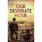 Our Desperate Hour - Novels of the Great War - Hardcover