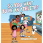 So, You Want to be an Athlete? - Hardcover