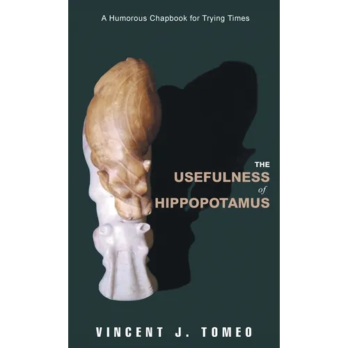 The Usefulness of Hippopotamus: A Humorous Chapbook for Trying Times - Hardcover