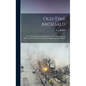 Old-time Archbald; the Early Institutions and Industries of the Town. How the Place Looked to Pioneers. Important Happenings in its History - Hardcover