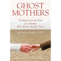 Ghost Mothers: Healing From the Pain of a Mother Who Wasn't Really There - Paperback