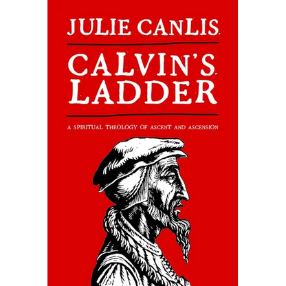 Calvin's Ladder: A Spiritual Theology of Ascent and Ascension - Paperback