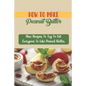 How To Make Peanut Butter: New Recipes To Try To Get Everyone To Like Peanut Butter - Paperback