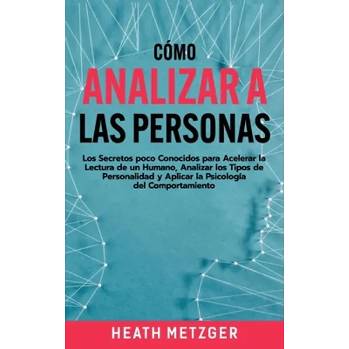 Cómo analizar a las personas: Los secretos poco conocidos para acelerar la lectura de un humano, analizar los tipos de personalidad y aplicar la psi - Hardcover