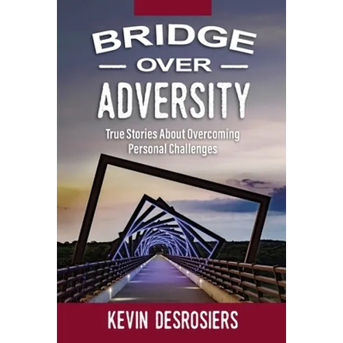 Bridge Over Adversity: True Stories About Overcoming Personal Challenges - Paperback