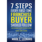 7 Steps Every First Time Franchise Buyer Should Follow: Plus: 49 Insider Secrets You Need to Know and 3 Deadly Traps to Avoid - Paperback