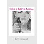 Give a Girl a Gun... - Hardcover
