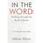 In the Word: Walking Through the Book of James: A 21-Day Personal Study - Paperback