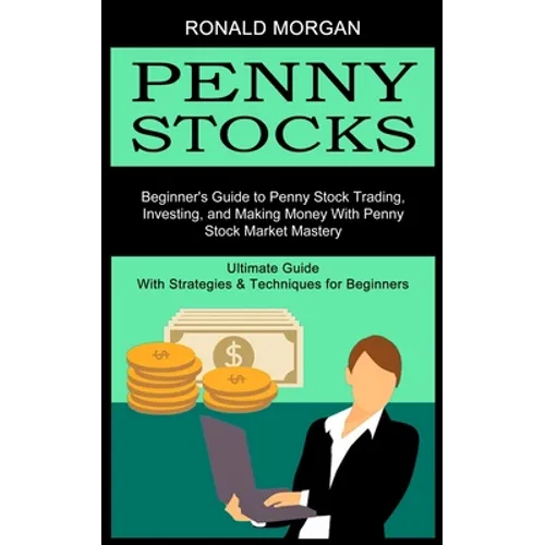 Penny Stocks: Beginner's Guide to Penny Stock Trading, Investing, and Making Money With Penny Stock Market Mastery (Ultimate Guide W - Paperback