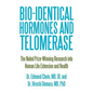 Bio-identical Hormones and Telomerase: The Nobel Prize-Winning Research into Human Life Extension and Health - Paperback