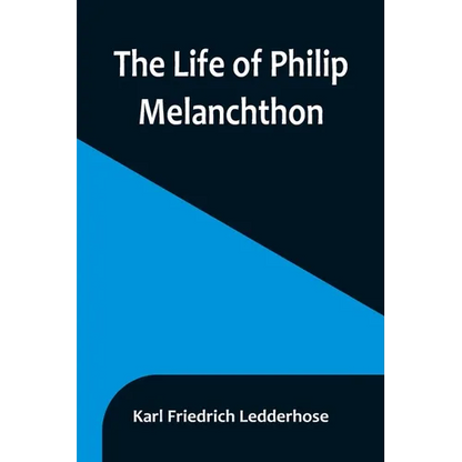 The Life of Philip Melanchthon - Paperback
