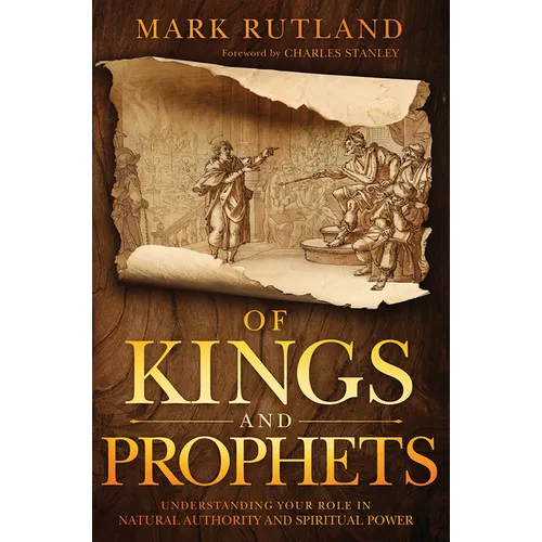 Of Kings and Prophets: Understanding Your Role in Natural Authority and Spiritual Power - Hardcover