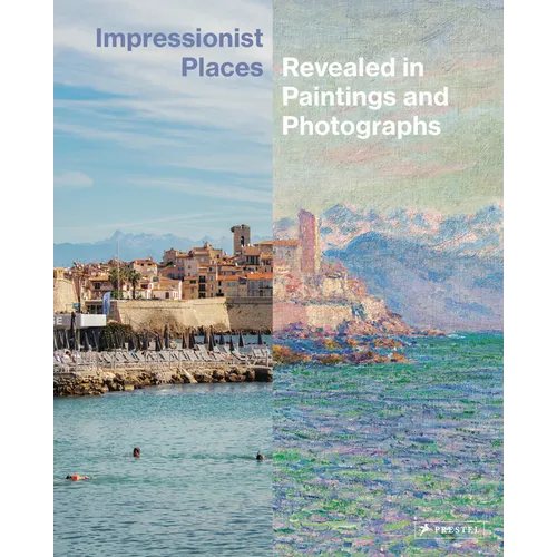 Impressionist Places: Revealed in Paintings and Photographs - Hardcover