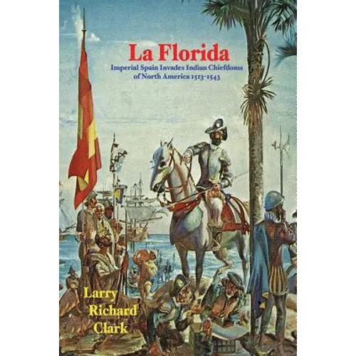La Florida: Imperial Spain Invades Indian Chiefdoms of North America 1513-1543 - Paperback