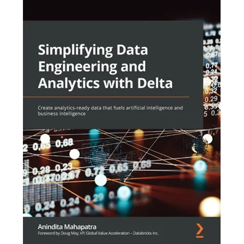 Simplifying Data Engineering and Analytics with Delta: Create analytics-ready data that fuels artificial intelligence and business intelligence - Paperback