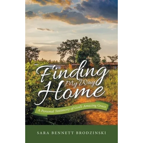 Finding My Way Home: A Personal Testimony of God's Amazing Grace - Paperback