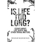 Is Life Too Long?: Essays About Life, Death, and Other Trivial Matters - Paperback