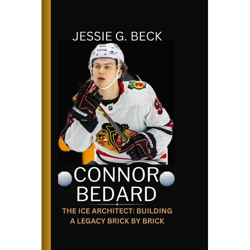 Connor Bedard: The Ice Architect: Building a Legacy Brick by Brick - Paperback