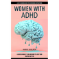 Women With Adhd: A Life-changing Guide to Overcoming Distractions (A Guide on What to Do and How to Love Your Partner Better) - Paperback