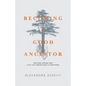 Becoming a Good Ancestor: Emotional Wisdom From a Life Lived Through War to Forgiveness - Paperback