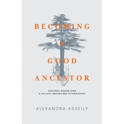 Becoming a Good Ancestor: Emotional Wisdom From a Life Lived Through War to Forgiveness - Paperback