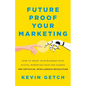 Future Proof Your Marketing: How to Grow Your Business with Digital Marketing Now and During the Artificial Intelligence Revolution - Paperback