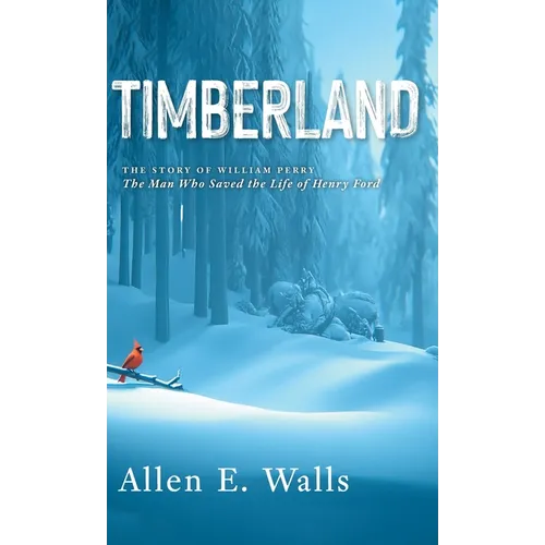 Timberland: The Story of William Perry: The Man Who Saved the Life of Henry Ford - Hardcover