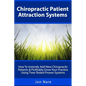 Chiropractic Patient Attraction Systems: How To Instantly Add New Chiropractic Patients & Profitably Grow Your Practice Using Time-Tested Proven Syste - Paperback