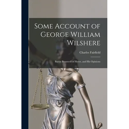 Some Account of George William Wilshere: Baron Bramwell of Hever, and His Opinions - Paperback