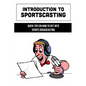 Introduction To Sportscasting: Quick Tips On How To Get Into Sports Broadcasting: Expert Sportscasting Advice Book - Paperback