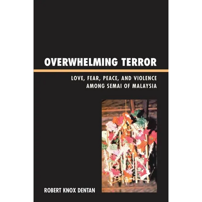 Overwhelming Terror: Love, Fear, Peace, and Violence Among Semai of Malaysia - Paperback