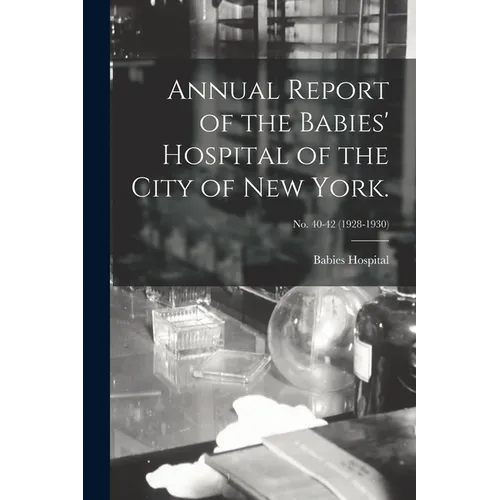 Annual Report of the Babies' Hospital of the City of New York.; no. 40-42 (1928-1930) - Paperback