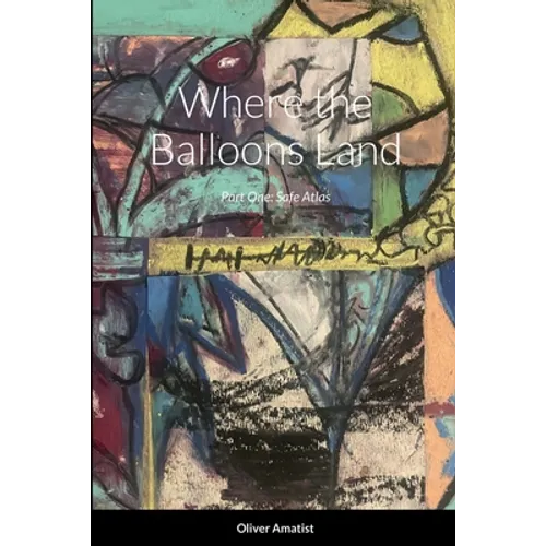 Where the Balloons Land: Part One: Safe Atlas - Paperback