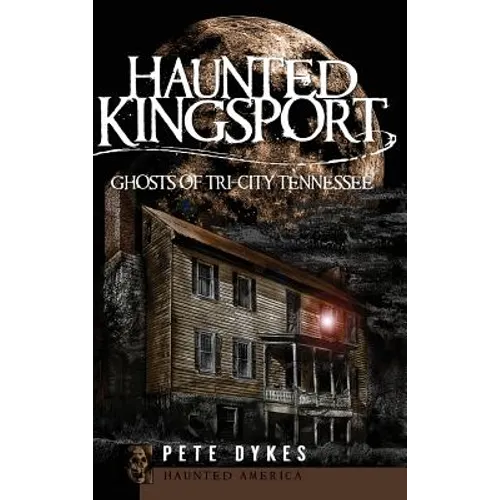 Haunted Kingsport: Ghosts of Tri-City Tennessee - Hardcover