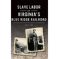 Slave Labor on Virginia's Blue Ridge Railroad - Hardcover