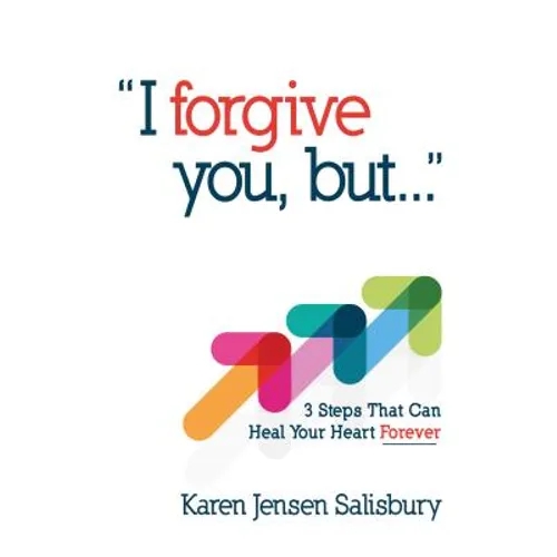 I Forgive You, But: 3 Steps That Can Heal Your Heart Forever - Paperback