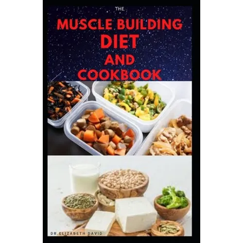 The Muscle Building Diet and Cookbook: Delicious Recipes for Building Muscle, Getting Lean, and Staying Healthy Includes Meal Plan Food list - Paperback