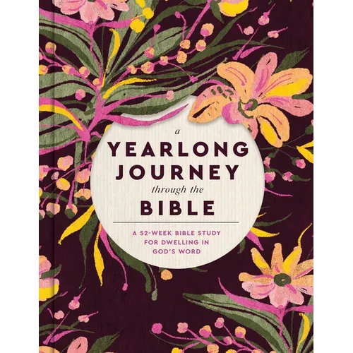 A Yearlong Journey Through the Bible: A 52-Week Bible Study for Dwelling in God's Word - Hardcover