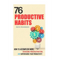 76 Productive Habits: How to Accomplish More and Overcome Procrastination by Supercharging your Productivity - Paperback