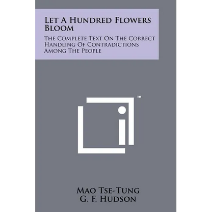 Let A Hundred Flowers Bloom: The Complete Text On The Correct Handling Of Contradictions Among The People - Paperback