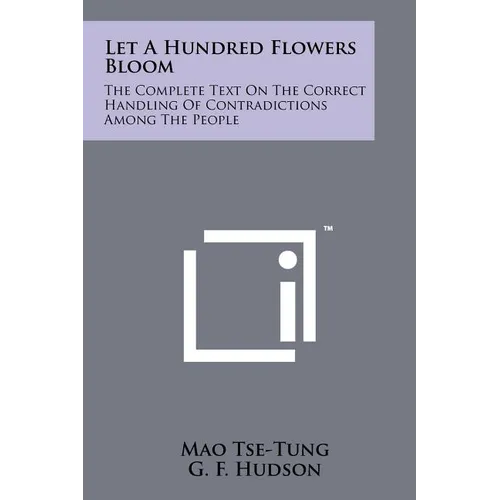Let A Hundred Flowers Bloom: The Complete Text On The Correct Handling Of Contradictions Among The People - Paperback